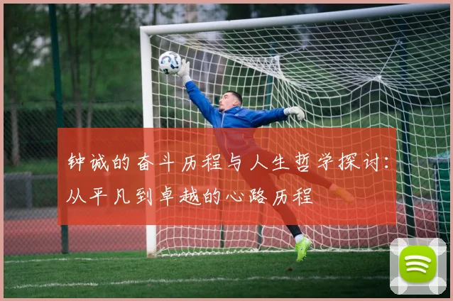 钟诚的奋斗历程与人生哲学探讨：从平凡到卓越的心路历程