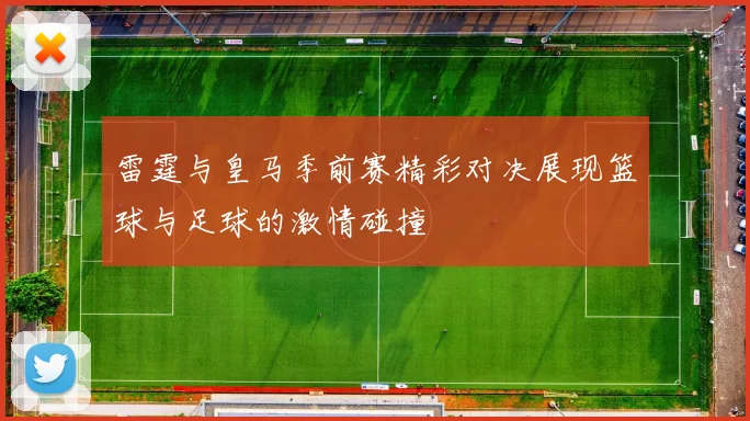 雷霆与皇马季前赛精彩对决展现篮球与足球的激情碰撞